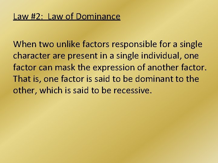Law #2: Law of Dominance When two unlike factors responsible for a single character