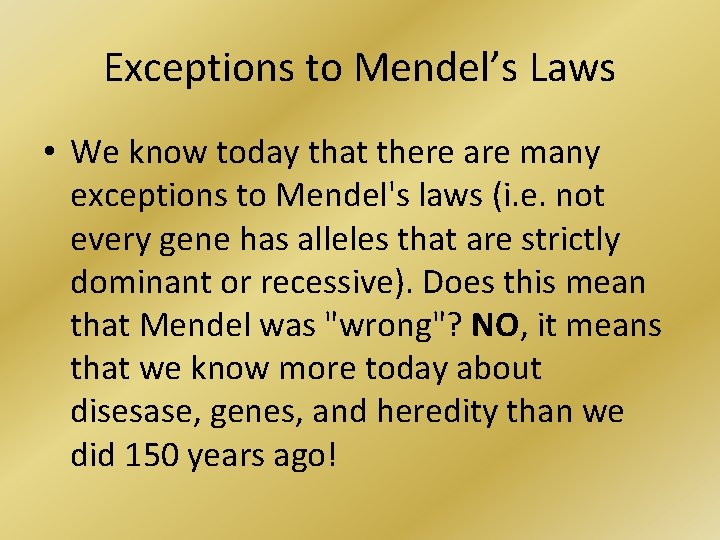 Exceptions to Mendel’s Laws • We know today that there are many exceptions to