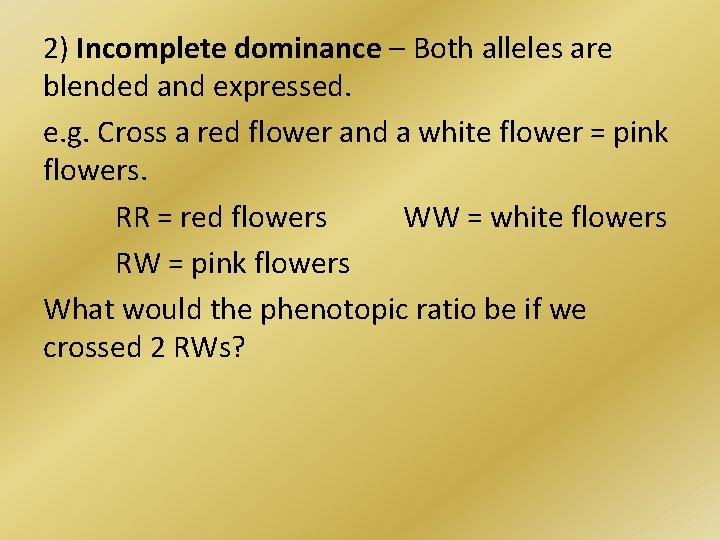 2) Incomplete dominance – Both alleles are blended and expressed. e. g. Cross a