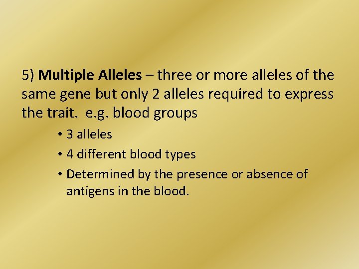 5) Multiple Alleles – three or more alleles of the same gene but only