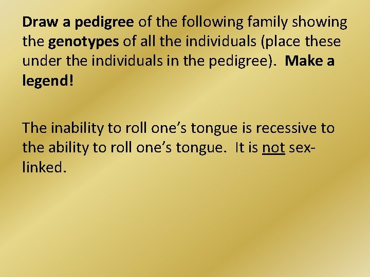 Draw a pedigree of the following family showing the genotypes of all the individuals
