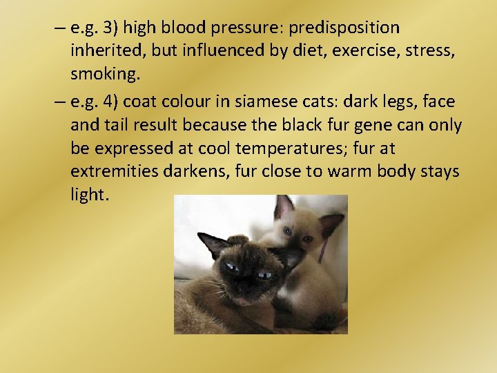 – e. g. 3) high blood pressure: predisposition inherited, but influenced by diet, exercise,