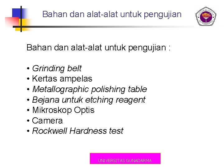 Bahan dan alat-alat untuk pengujian : • Grinding belt • Kertas ampelas • Metallographic