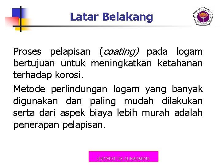 Latar Belakang Proses pelapisan (coating) pada logam bertujuan untuk meningkatkan ketahanan terhadap korosi. Metode