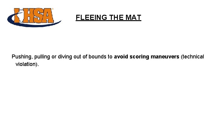 FLEEING THE MAT Pushing, pulling or diving out of bounds to avoid scoring maneuvers