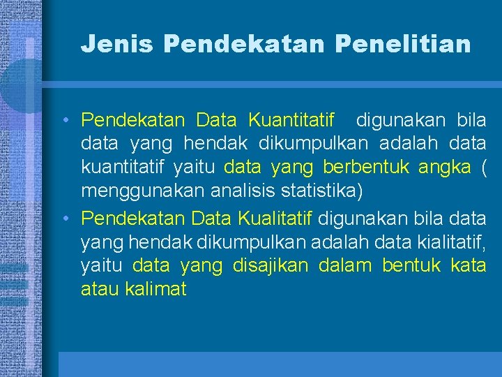 Jenis Pendekatan Penelitian • Pendekatan Data Kuantitatif digunakan bila data yang hendak dikumpulkan adalah