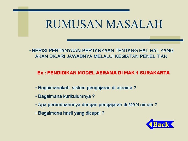 RUMUSAN MASALAH • BERISI PERTANYAAN-PERTANYAAN TENTANG HAL-HAL YANG AKAN DICARI JAWABNYA MELALUI KEGIATAN PENELITIAN