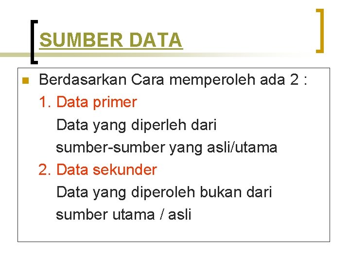 SUMBER DATA n Berdasarkan Cara memperoleh ada 2 : 1. Data primer Data yang