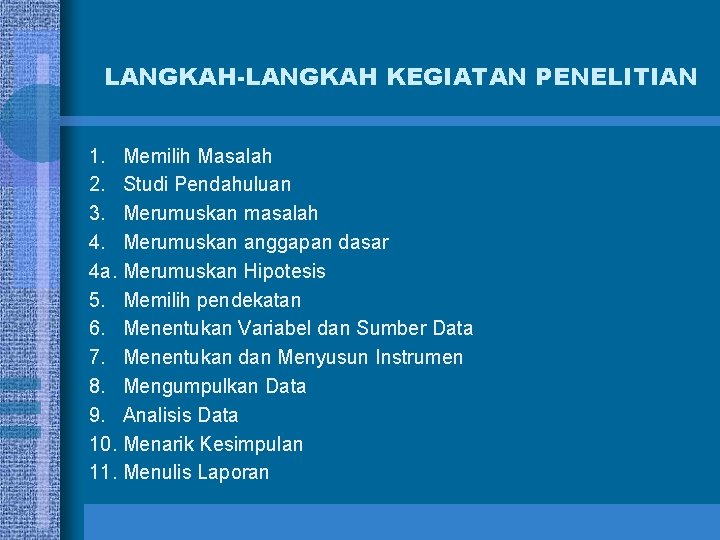 LANGKAH-LANGKAH KEGIATAN PENELITIAN 1. Memilih Masalah 2. Studi Pendahuluan 3. Merumuskan masalah 4. Merumuskan