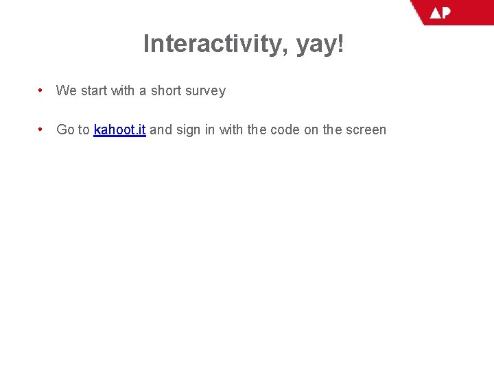 Interactivity, yay! • We start with a short survey • Go to kahoot. it