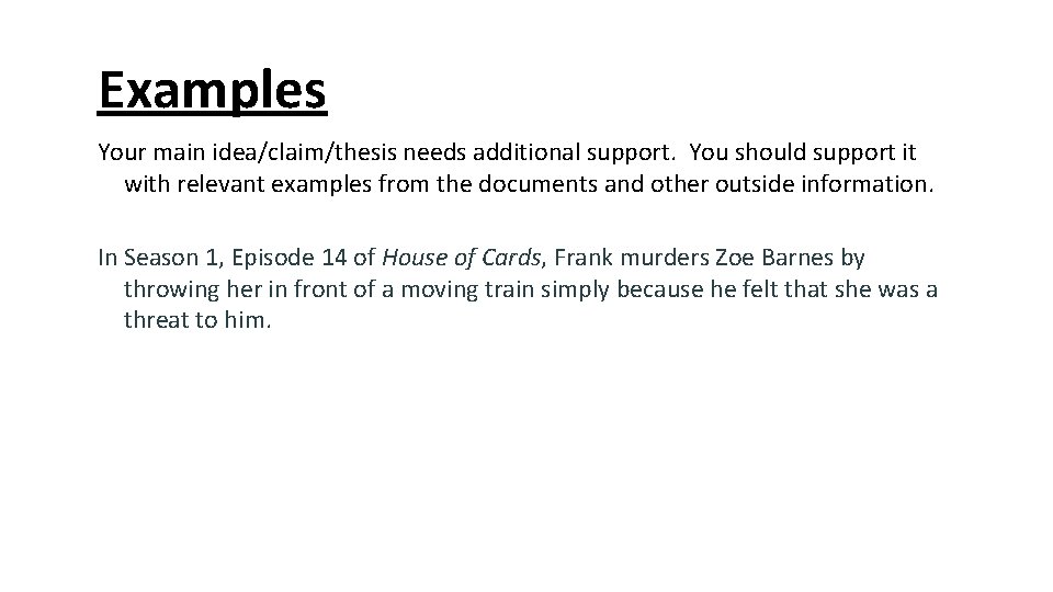 Examples Your main idea/claim/thesis needs additional support. You should support it with relevant examples