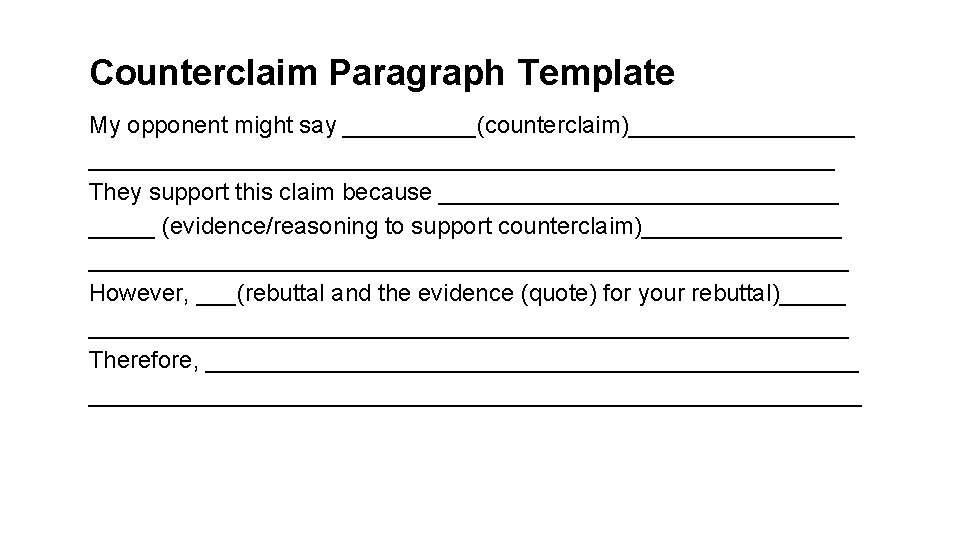 Counterclaim Paragraph Template My opponent might say _____(counterclaim)____________________________ They support this claim because _______________ Counterclaim Paragraph Template My opponent might say _____(counterclaim)____________________________ They support this claim because _______________