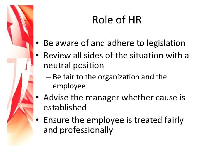 Role of HR • Be aware of and adhere to legislation • Review all