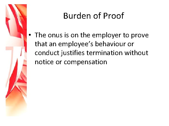 Burden of Proof • The onus is on the employer to prove that an
