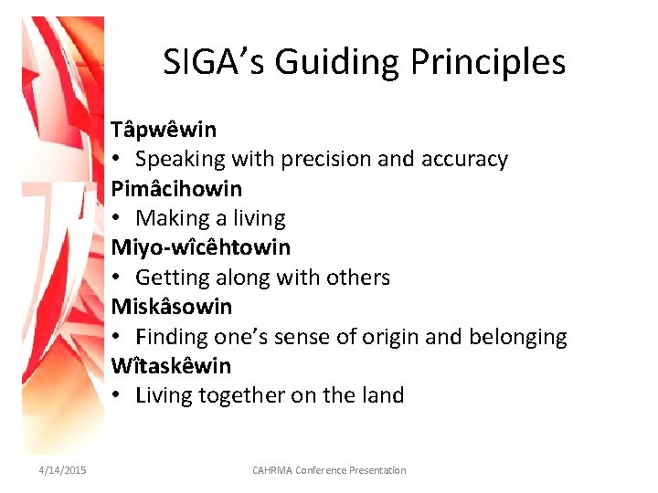 SIGA’s Guiding Principles Tâpwêwin • Speaking with precision and accuracy Pimâcihowin • Making a