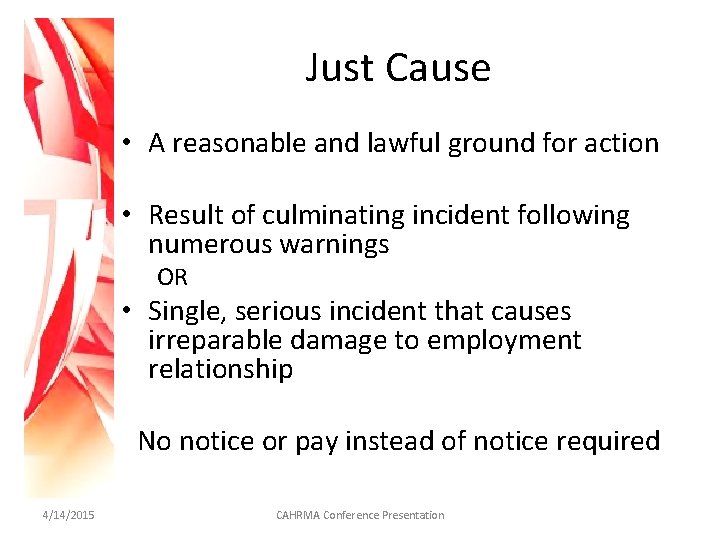 Just Cause • A reasonable and lawful ground for action • Result of culminating