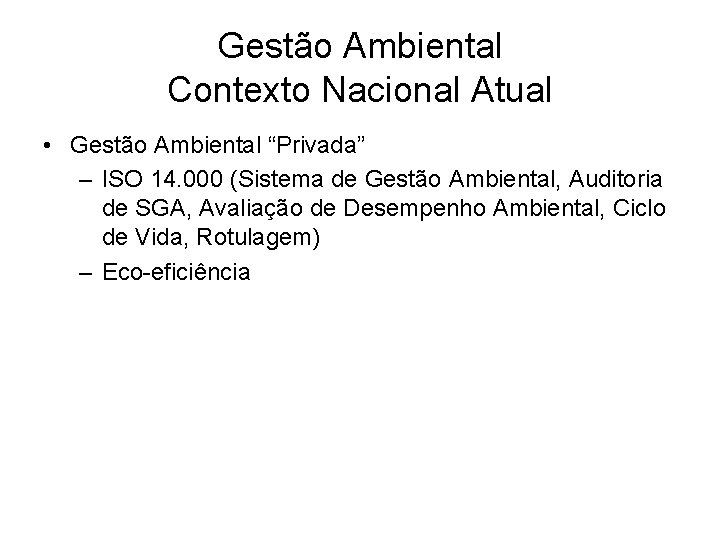 Gestão Ambiental Contexto Nacional Atual • Gestão Ambiental “Privada” – ISO 14. 000 (Sistema