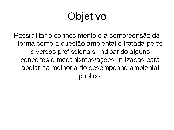 Objetivo Possibilitar o conhecimento e a compreensão da forma como a questão ambiental é