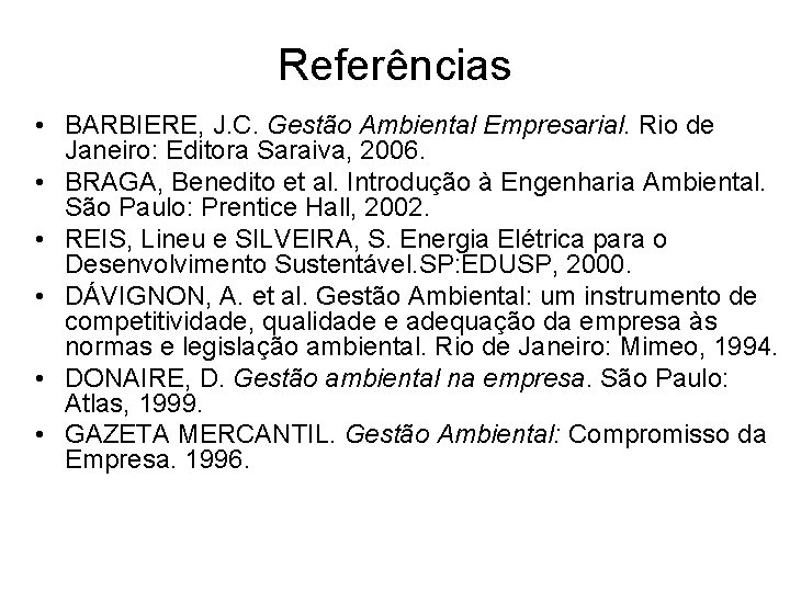 Referências • BARBIERE, J. C. Gestão Ambiental Empresarial. Rio de Janeiro: Editora Saraiva, 2006.