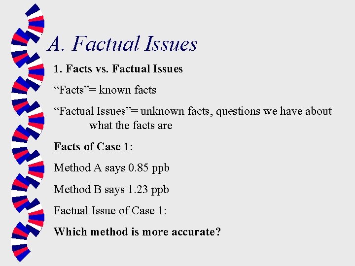 A. Factual Issues 1. Facts vs. Factual Issues “Facts”= known facts “Factual Issues”= unknown