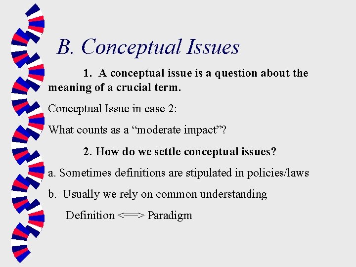 B. Conceptual Issues 1. A conceptual issue is a question about the meaning of B. Conceptual Issues 1. A conceptual issue is a question about the meaning of