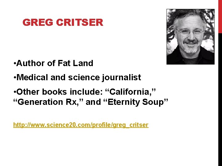 GREG CRITSER • Author of Fat Land • Medical and science journalist • Other