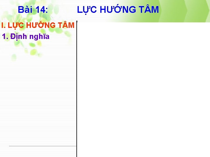 Bài 14: I. LỰC HƯỚNG T M 1. Định nghĩa LỰC HƯỚNG T M