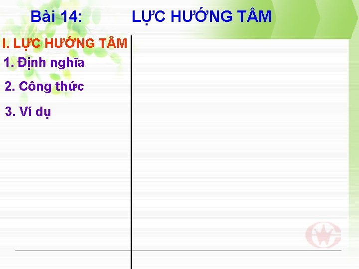 Bài 14: I. LỰC HƯỚNG T M 1. Định nghĩa 2. Công thức 3.