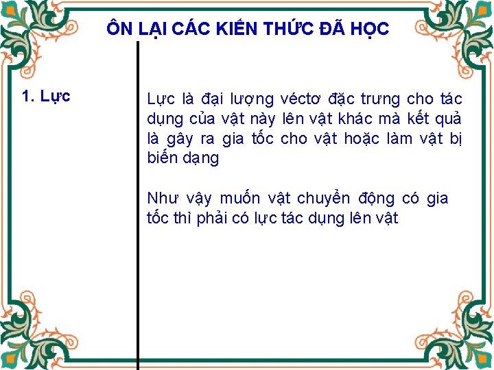 ÔN LẠI CÁC KIẾN THỨC ĐÃ HỌC 1. Lực là đại lượng véctơ đặc