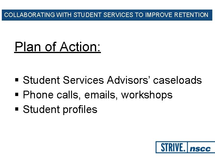 COLLABORATING WITH STUDENT SERVICES TO IMPROVE RETENTION Plan of Action: § Student Services Advisors’
