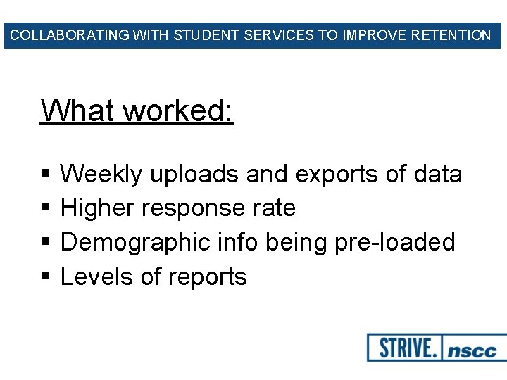 COLLABORATING WITH STUDENT SERVICES TO IMPROVE RETENTION What worked: § § Weekly uploads and