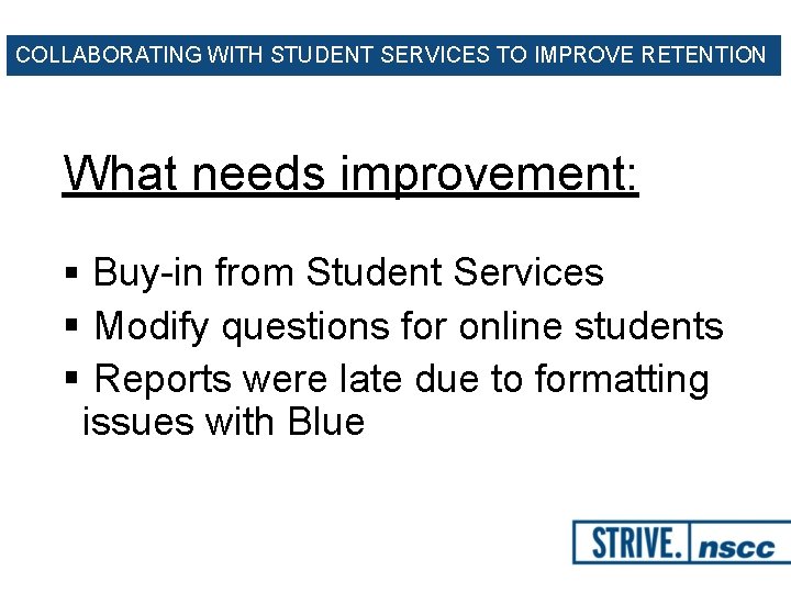 COLLABORATING WITH STUDENT SERVICES TO IMPROVE RETENTION What needs improvement: § Buy-in from Student