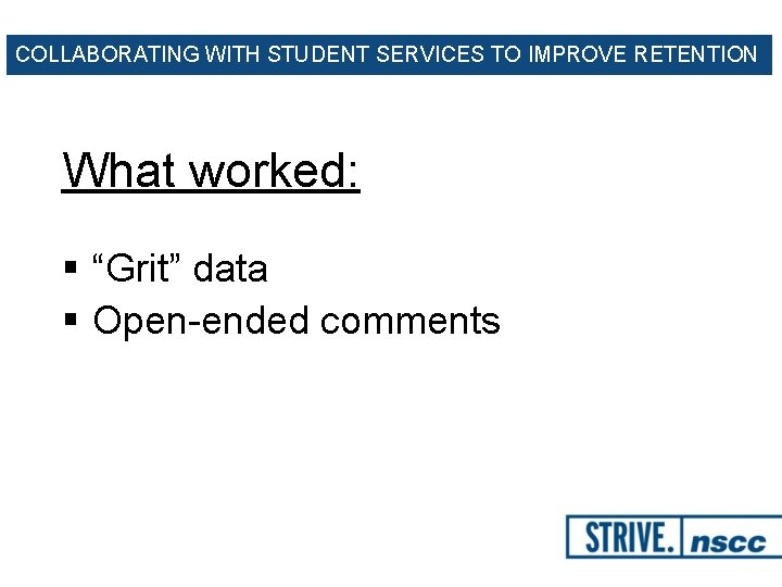 COLLABORATING WITH STUDENT SERVICES TO IMPROVE RETENTION What worked: § “Grit” data § Open-ended