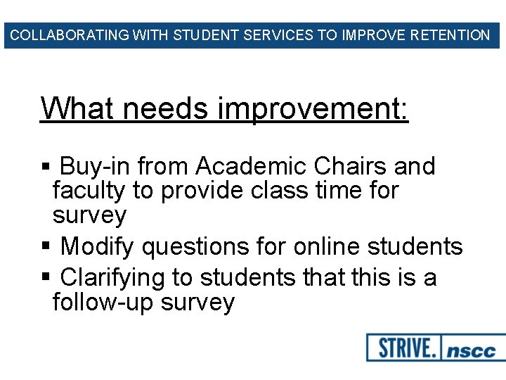 COLLABORATING WITH STUDENT SERVICES TO IMPROVE RETENTION What needs improvement: § Buy-in from Academic