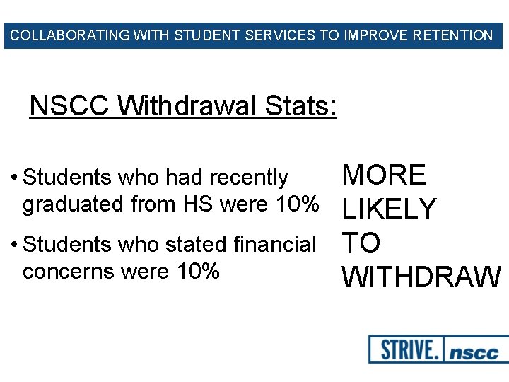 COLLABORATING WITH STUDENT SERVICES TO IMPROVE RETENTION NSCC Withdrawal Stats: • Students who had