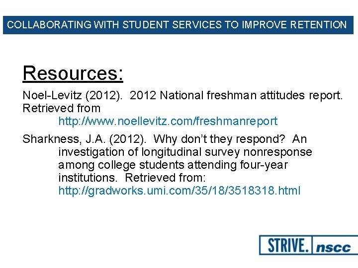 COLLABORATING WITH STUDENT SERVICES TO IMPROVE RETENTION Resources: Noel-Levitz (2012). 2012 National freshman attitudes