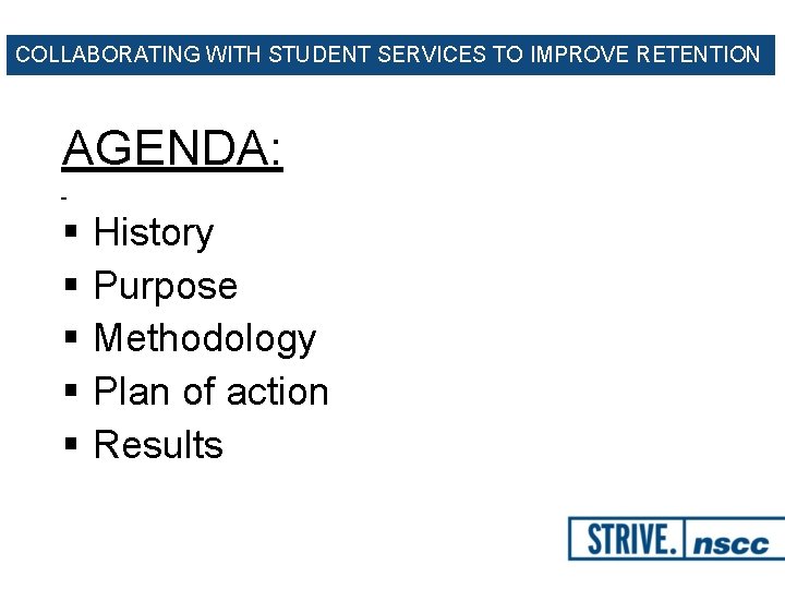 COLLABORATING WITH STUDENT SERVICES TO IMPROVE RETENTION AGENDA: § § § History Purpose Methodology