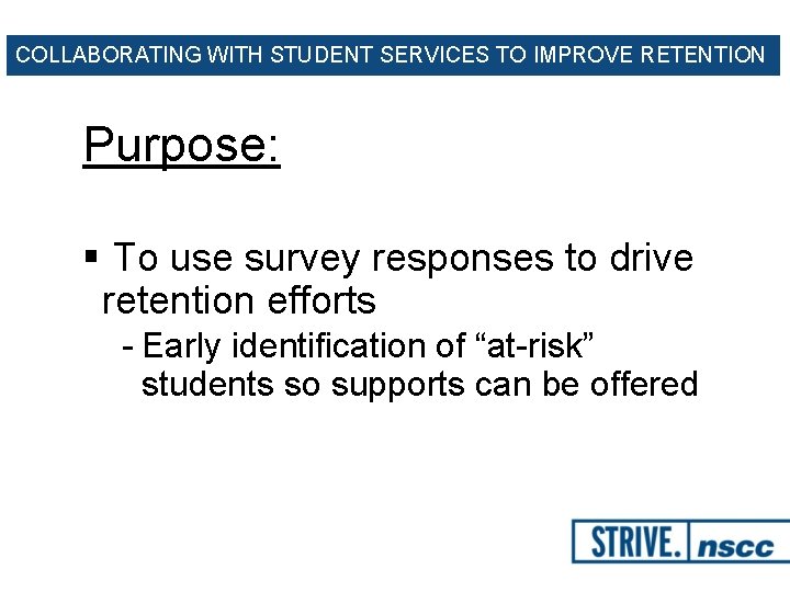COLLABORATING WITH STUDENT SERVICES TO IMPROVE RETENTION Purpose: § To use survey responses to