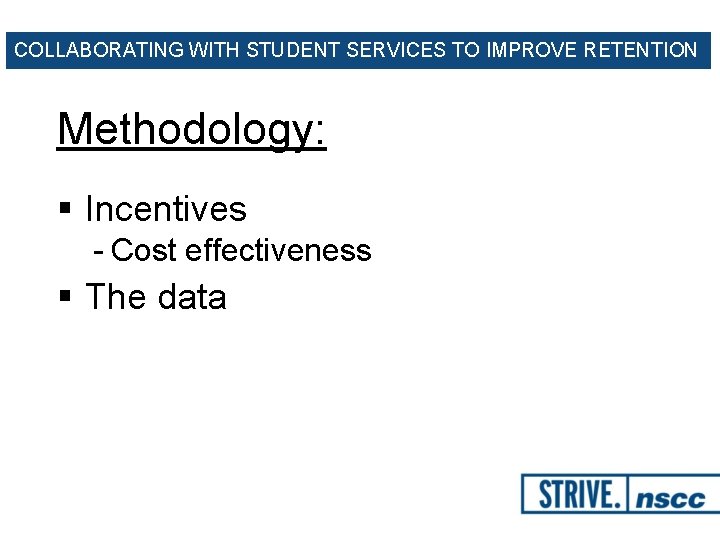 COLLABORATING WITH STUDENT SERVICES TO IMPROVE RETENTION Methodology: § Incentives - Cost effectiveness §