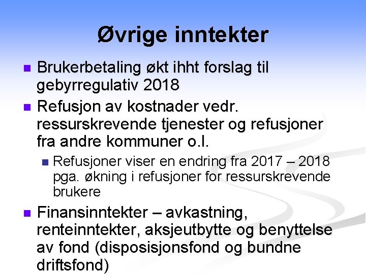 Øvrige inntekter Brukerbetaling økt ihht forslag til gebyrregulativ 2018 n Refusjon av kostnader vedr.