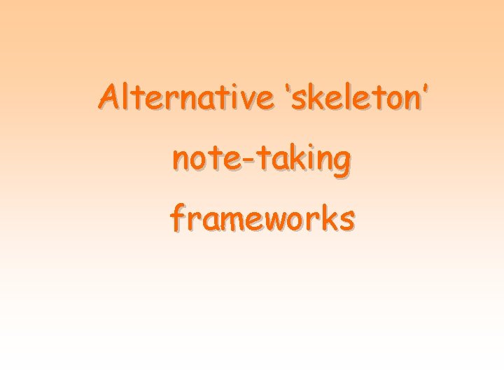 Alternative ‘skeleton’ note-taking frameworks 