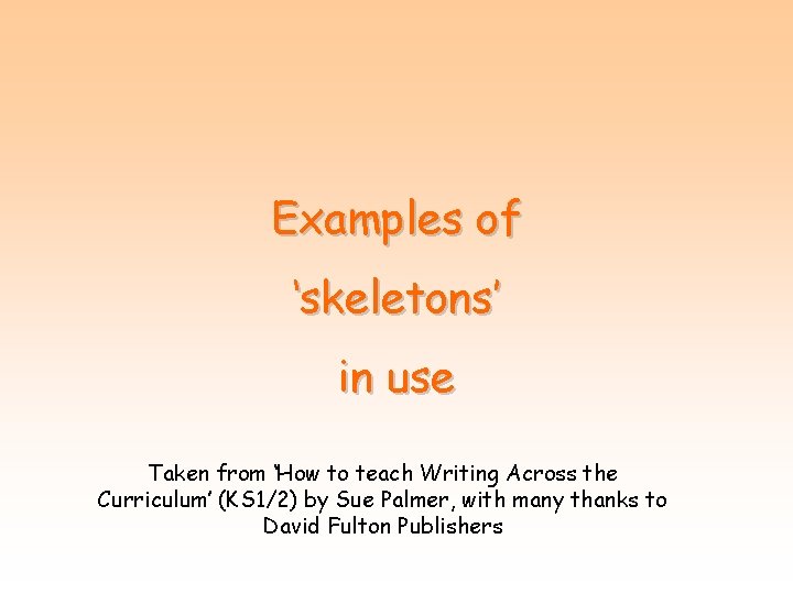 Examples of ‘skeletons’ in use Taken from ‘How to teach Writing Across the Curriculum’