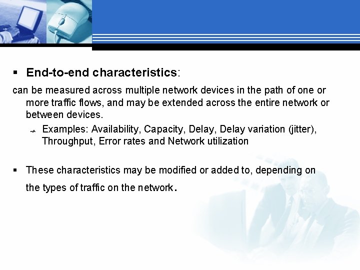 § End-to-end characteristics: can be measured across multiple network devices in the path of