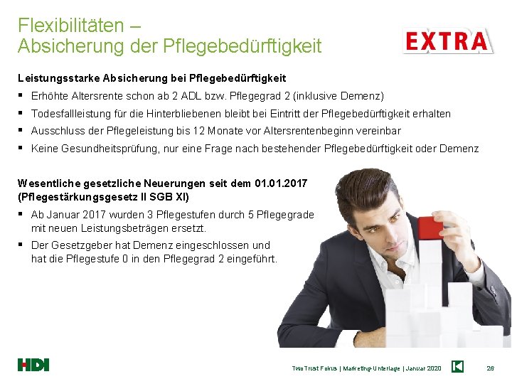 Flexibilitäten – Absicherung der Pflegebedürftigkeit Leistungsstarke Absicherung bei Pflegebedürftigkeit § § Erhöhte Altersrente schon