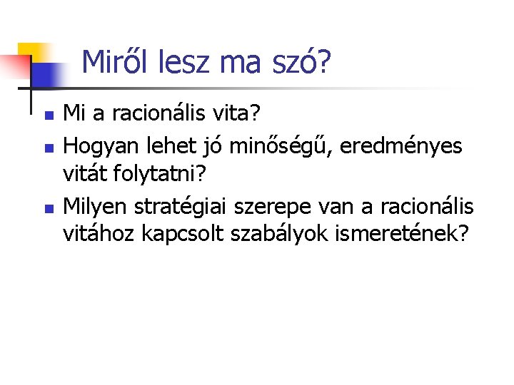 Miről lesz ma szó? n n n Mi a racionális vita? Hogyan lehet jó