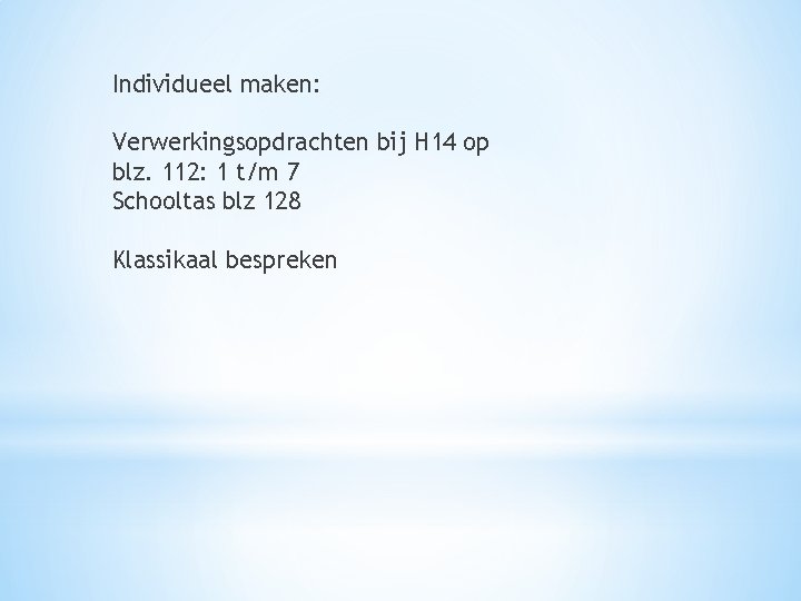 Individueel maken: Verwerkingsopdrachten bij H 14 op blz. 112: 1 t/m 7 Schooltas blz