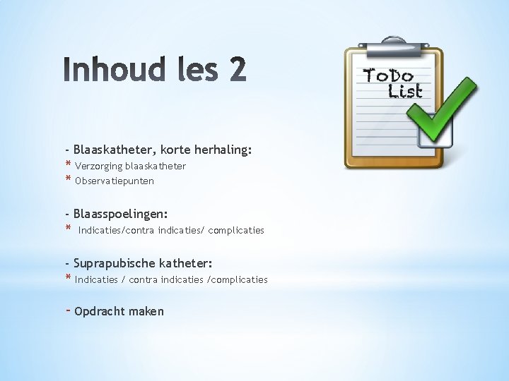 - Blaaskatheter, korte herhaling: * Verzorging blaaskatheter * Observatiepunten - Blaasspoelingen: * Indicaties/contra indicaties/