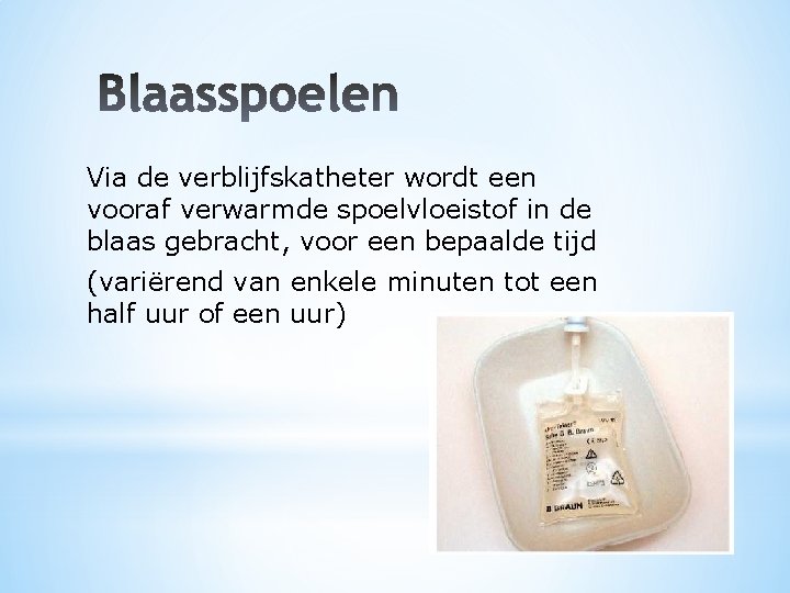 Via de verblijfskatheter wordt een vooraf verwarmde spoelvloeistof in de blaas gebracht, voor een