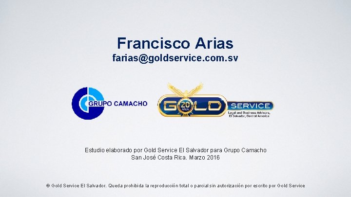 Francisco Arias farias@goldservice. com. sv Estudio elaborado por Gold Service El Salvador para Grupo