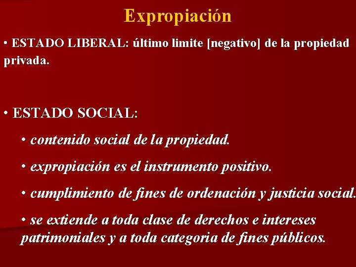 Expropiación • ESTADO LIBERAL: último limite [negativo] de la propiedad privada. • ESTADO SOCIAL: